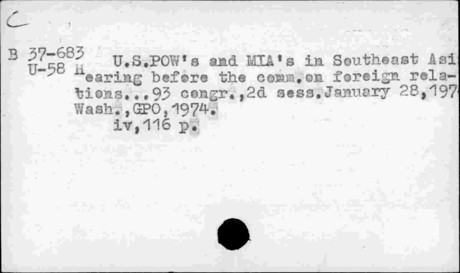 ﻿3 uZfr8> U.S.POW’s and Mlâ’s in Southeast Asi ^earing before the cesun,on foreign relations,., 93 congr. ,2cL sess,January 28,197' Wash. ,GEPO,'197^*i iv,116 p.